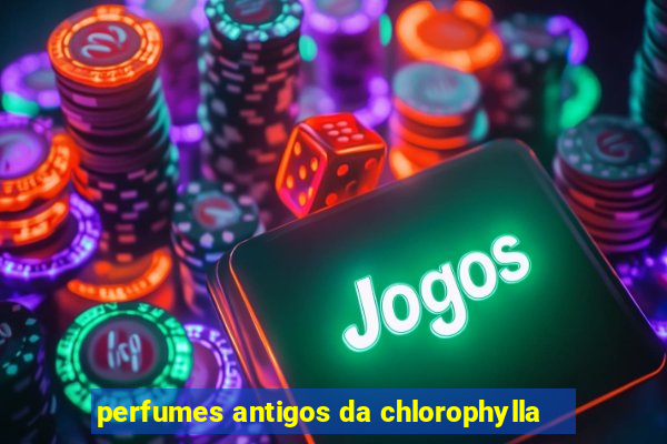 perfumes antigos da chlorophylla