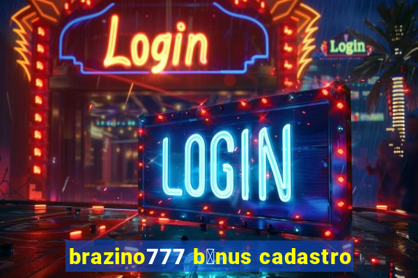 brazino777 b么nus cadastro