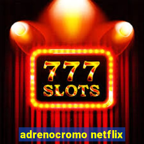 adrenocromo netflix