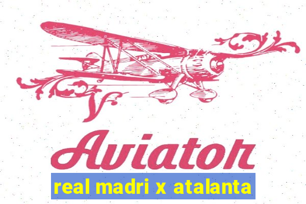 real madri x atalanta