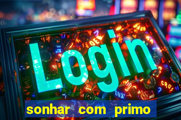 sonhar com primo jogo do bicho