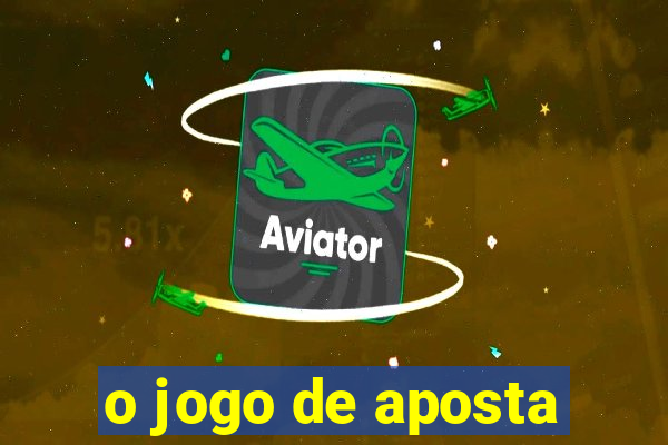 o jogo de aposta