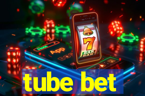 tube bet