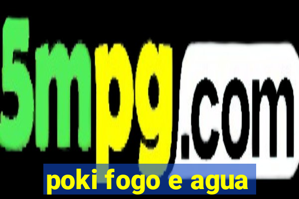 poki fogo e agua