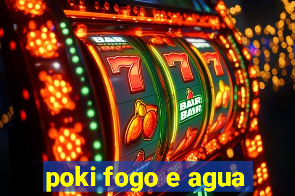 poki fogo e agua