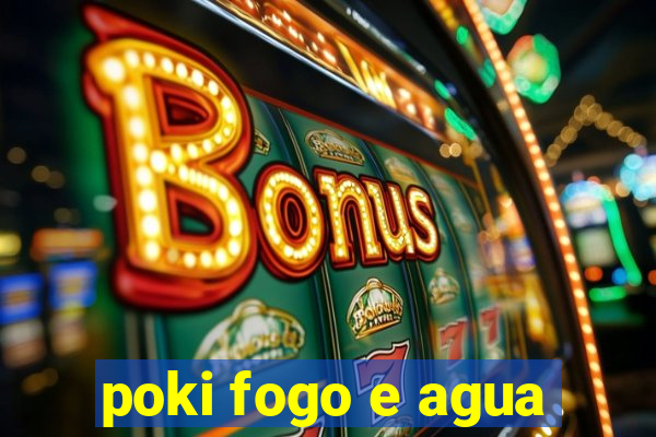 poki fogo e agua