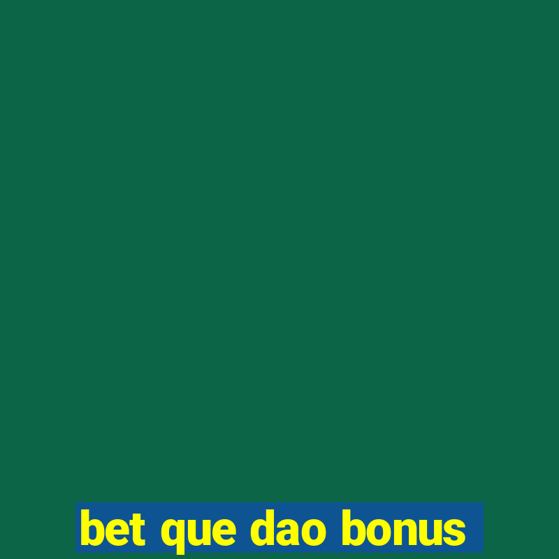 bet que dao bonus