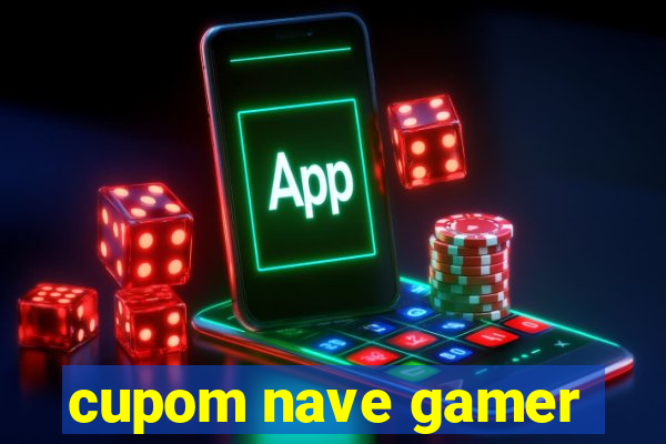 cupom nave gamer