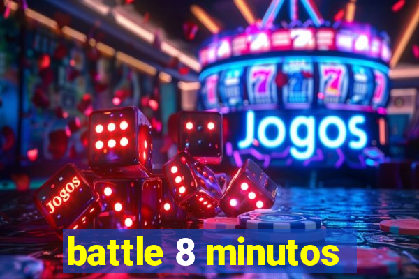 battle 8 minutos