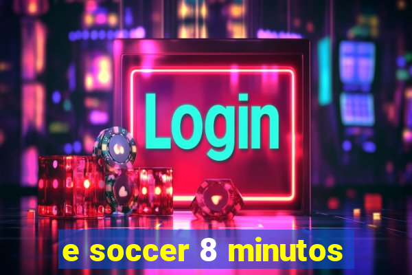 e soccer 8 minutos