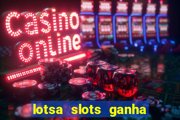 lotsa slots ganha dinheiro de verdade