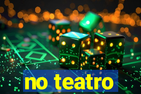 no teatro