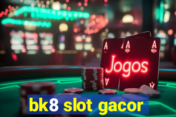 bk8 slot gacor