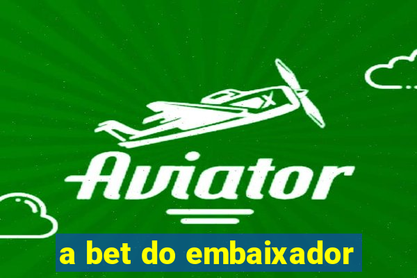 a bet do embaixador