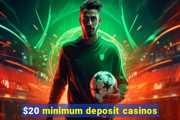 $20 minimum deposit casinos