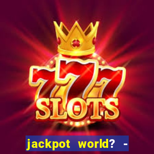 jackpot world? - casino slots