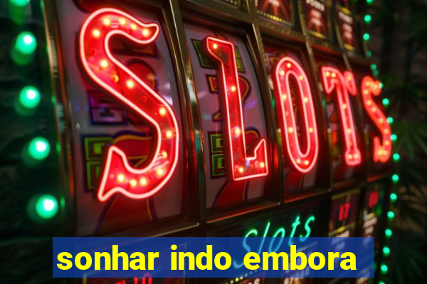 sonhar indo embora