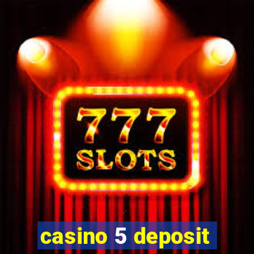 casino 5 deposit