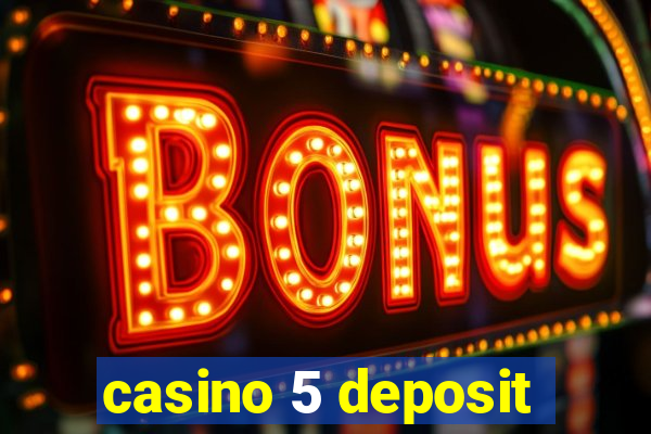 casino 5 deposit