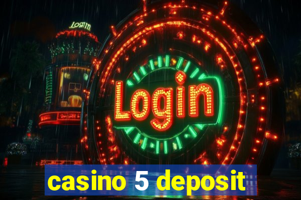 casino 5 deposit