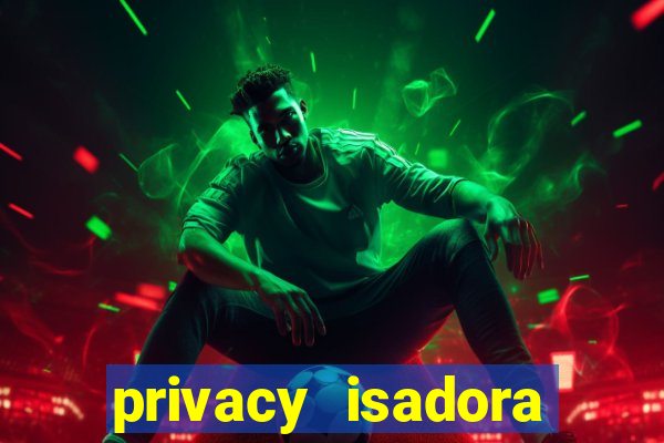 privacy isadora vale gratis