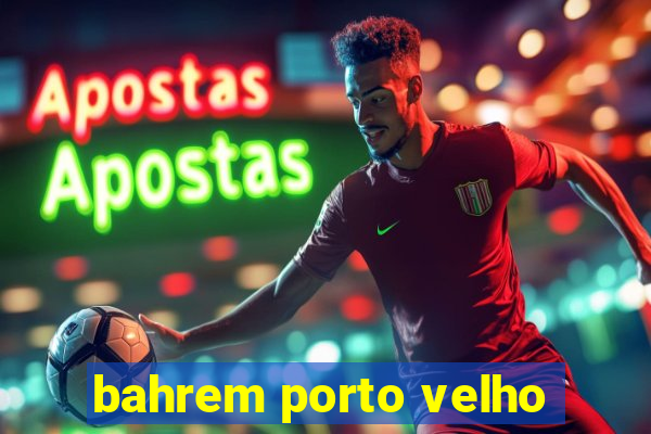 bahrem porto velho