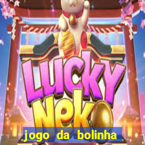 jogo da bolinha ganhar dinheiro