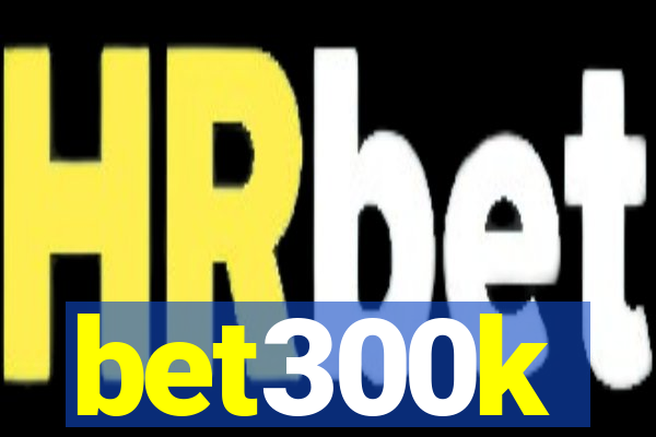 bet300k