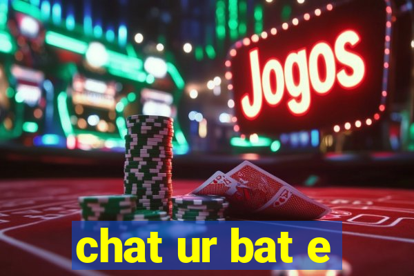 chat ur bat e