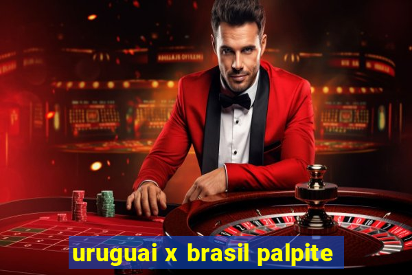 uruguai x brasil palpite