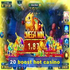 20 boost hot casino