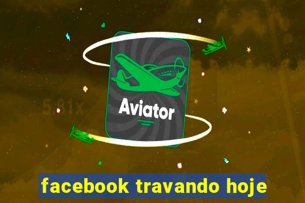 facebook travando hoje