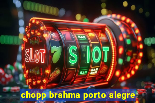 chopp brahma porto alegre