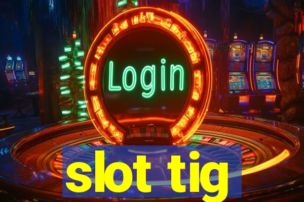 slot tig