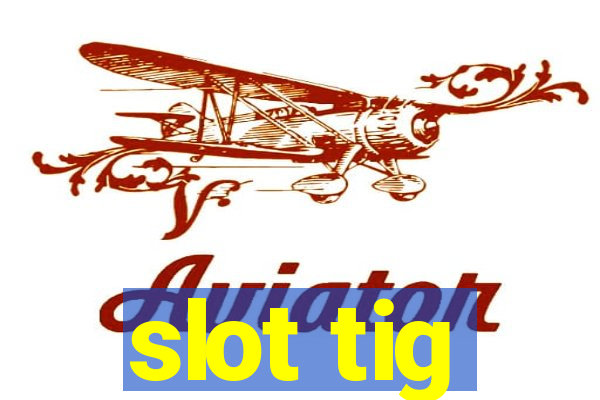 slot tig