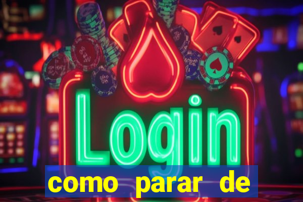 como parar de jogar cassino