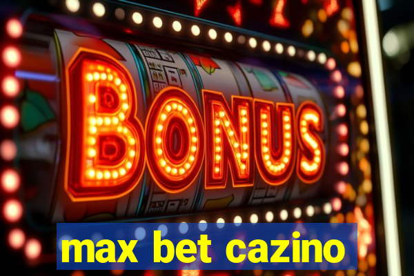 max bet cazino