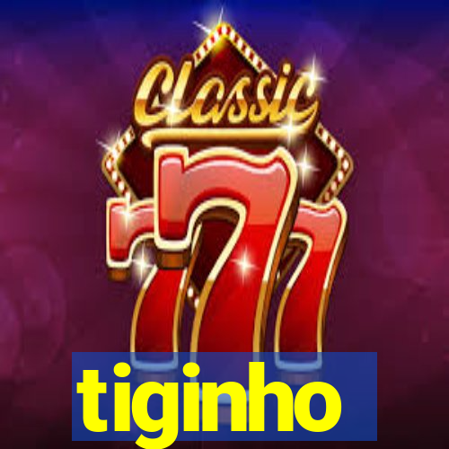 tiginho