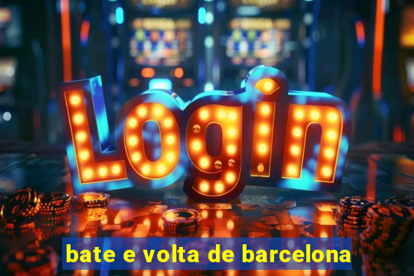 bate e volta de barcelona