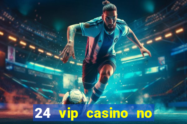 24 vip casino no deposit bonus codes 2022