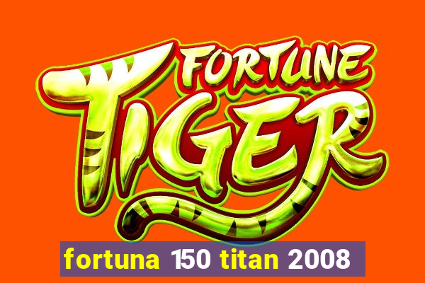 fortuna 150 titan 2008