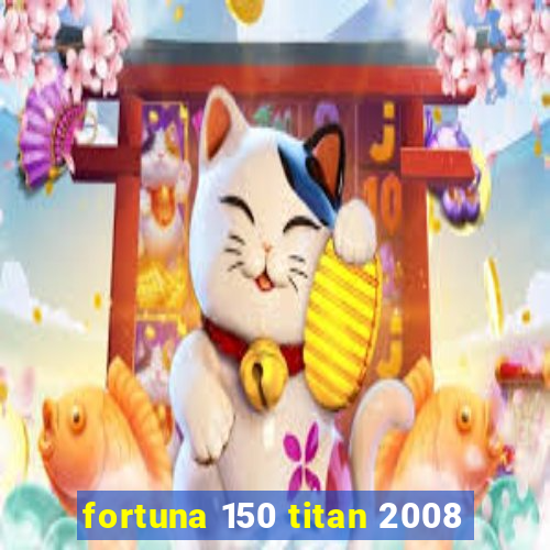 fortuna 150 titan 2008