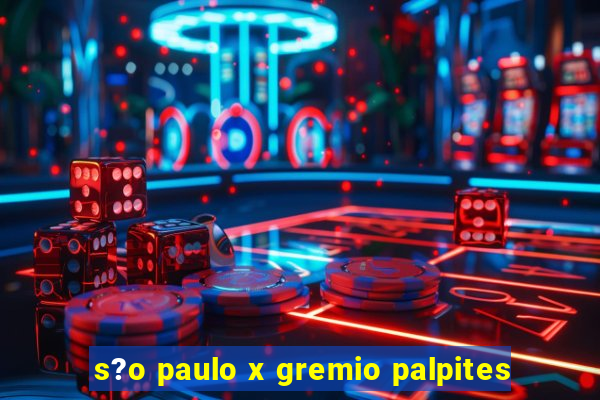 s?o paulo x gremio palpites