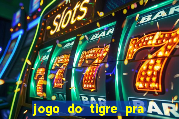 jogo do tigre pra ganhar dinheiro