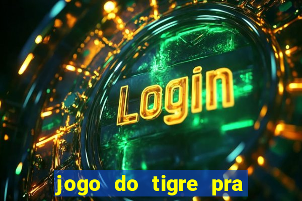 jogo do tigre pra ganhar dinheiro