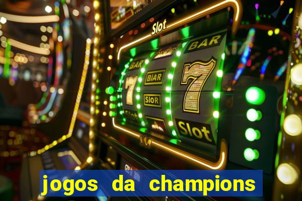 jogos da champions onde vai passar