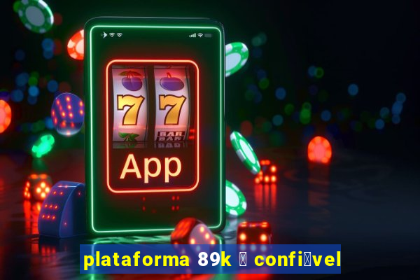 plataforma 89k 茅 confi谩vel