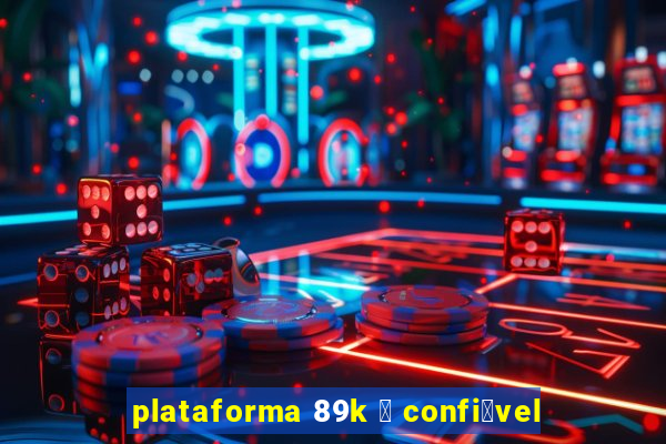 plataforma 89k 茅 confi谩vel