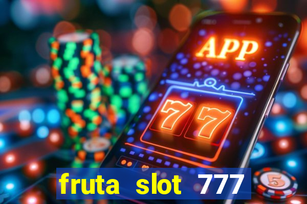 fruta slot 777 paga mesmo