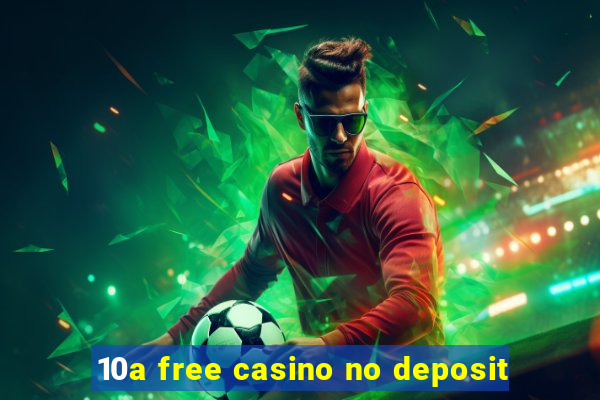 10a free casino no deposit